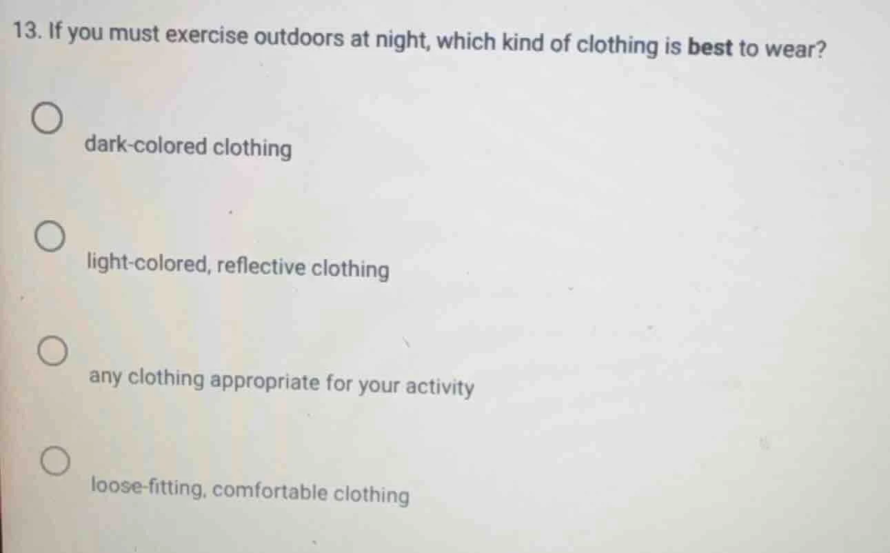 13. if you must exercise outdoors at night, which kind of clothing is b…