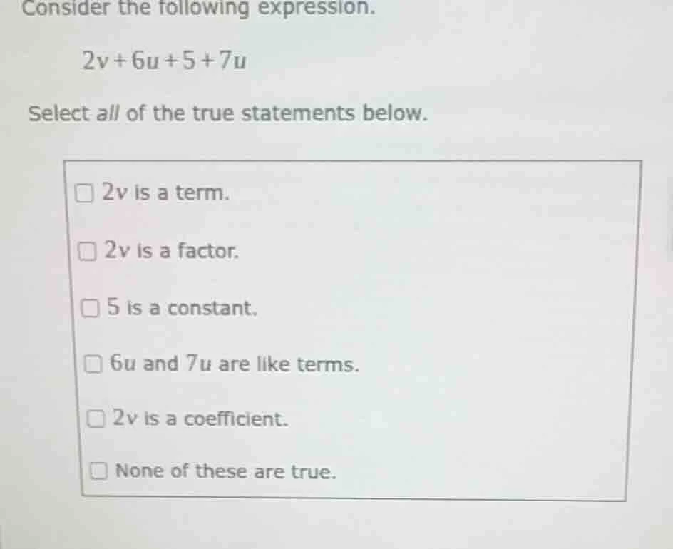 consider the following expression. 2v + 6u + 5 + 7u select all of the t…