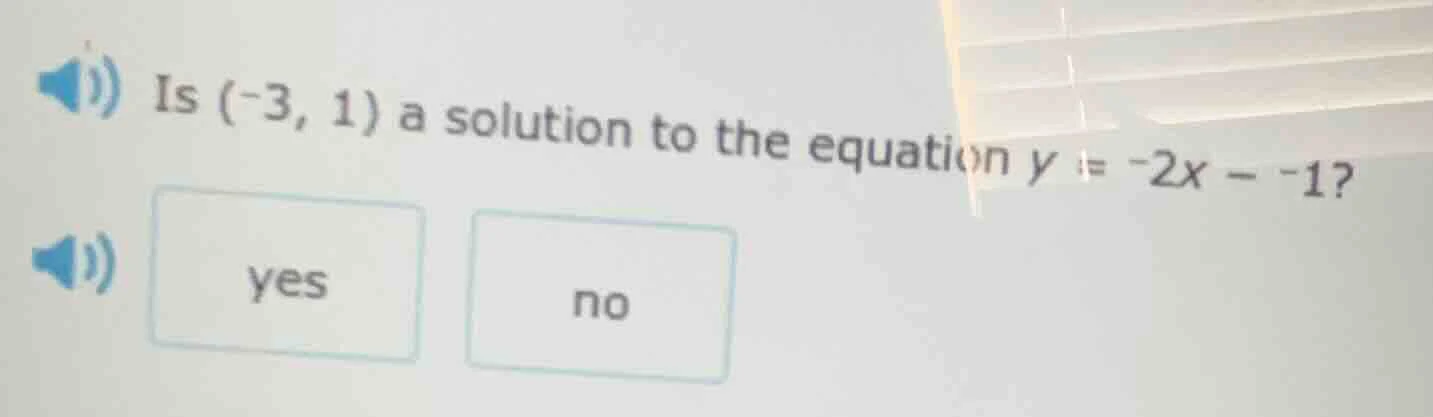 is (-3, 1) a solution to the equation $y = -2x - -1$? yes no