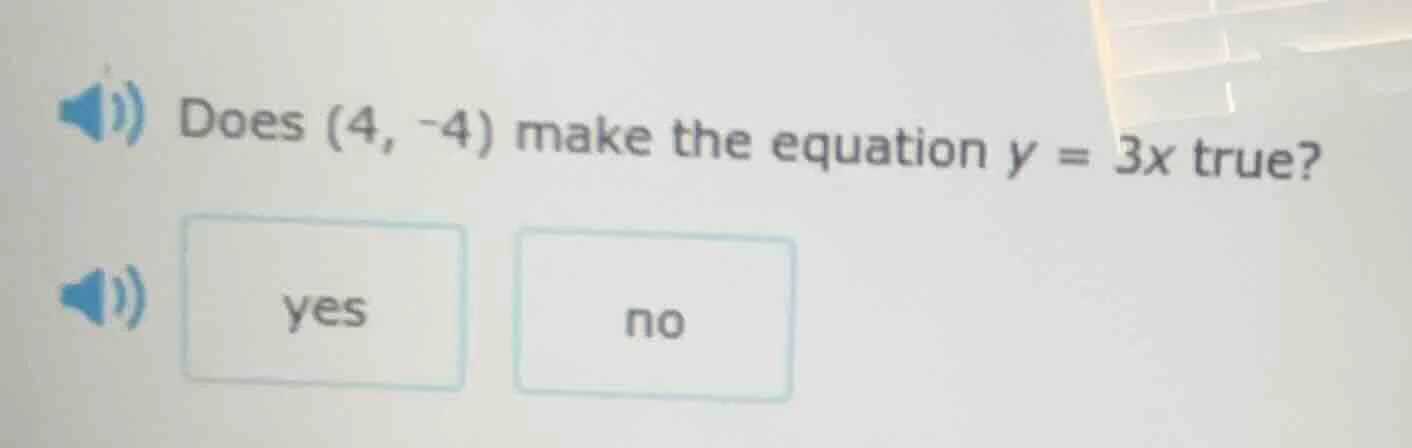 does (4, -4) make the equation $y = 3x$ true? yes no