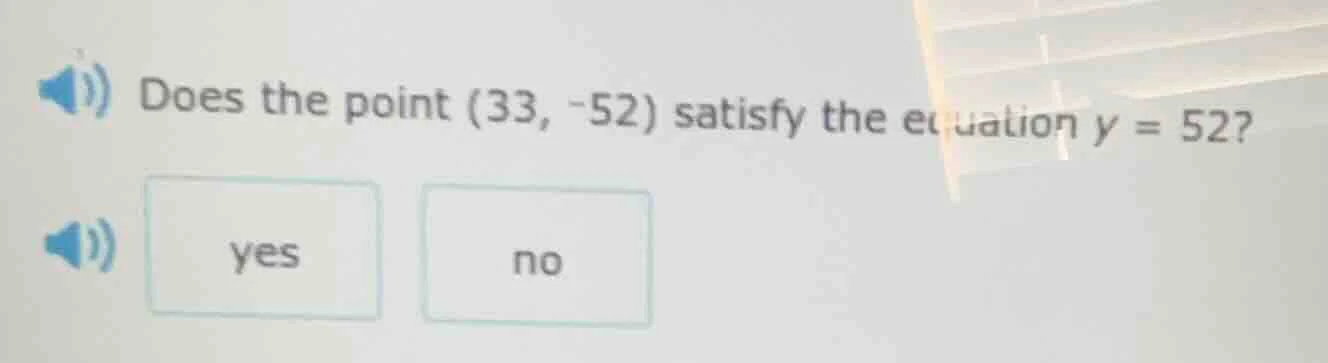 does the point (33, -52) satisfy the equation y = 52? yes no