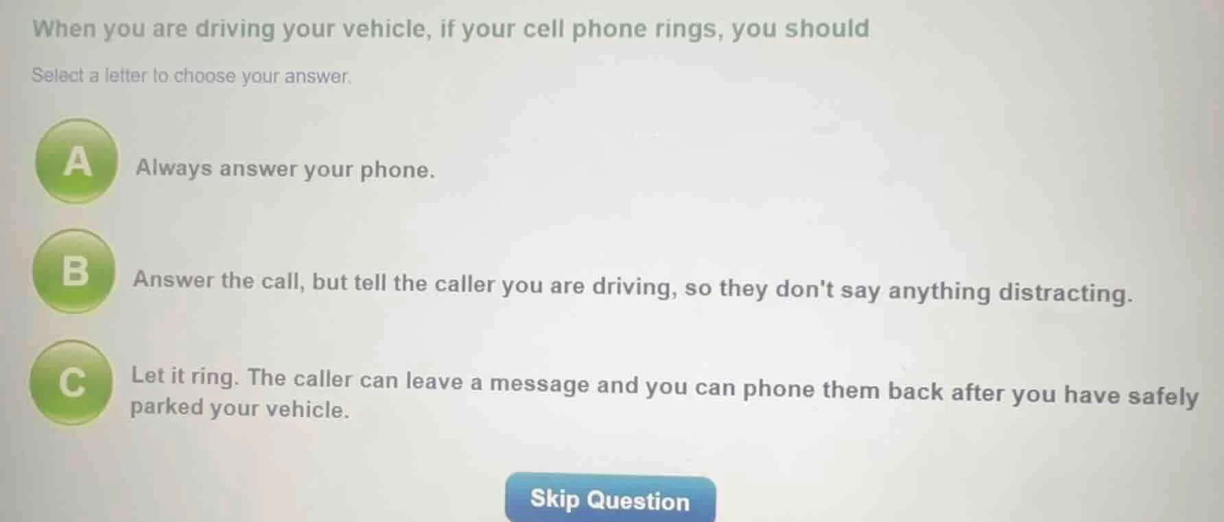 when you are driving your vehicle, if your cell phone rings, you should…
