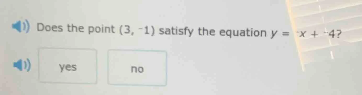 does the point (3, -1) satisfy the equation y = -x + -4? yes no