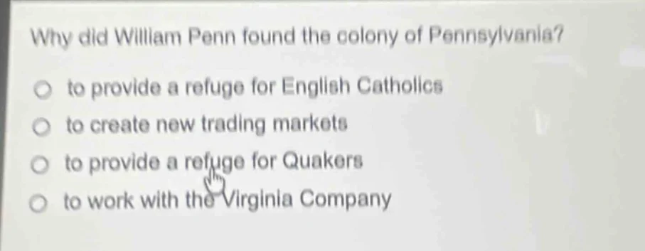 why did william penn found the colony of pennsylvania? to provide a ref…