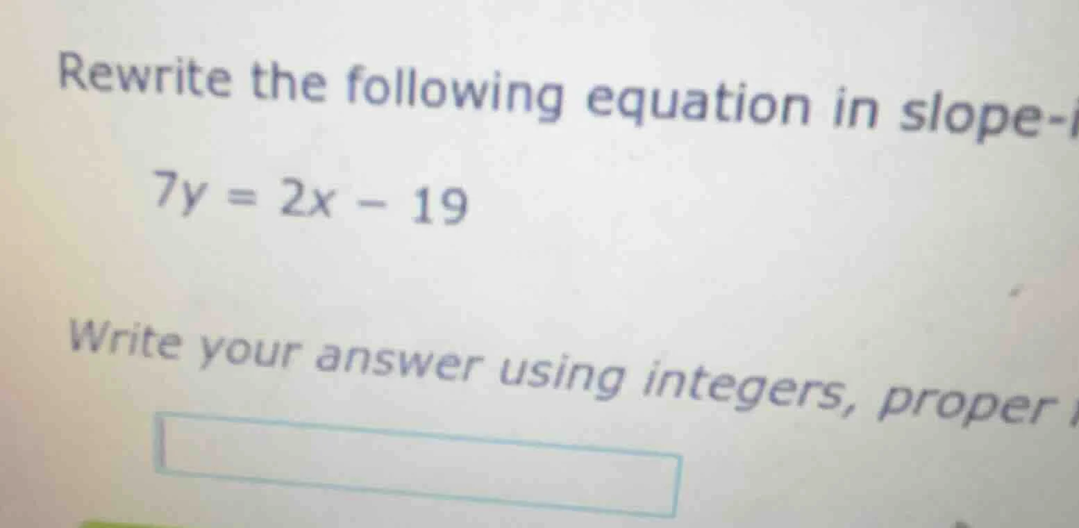 rewrite the following equation in slope-\\(7y = 2x - 19\\)write your an…