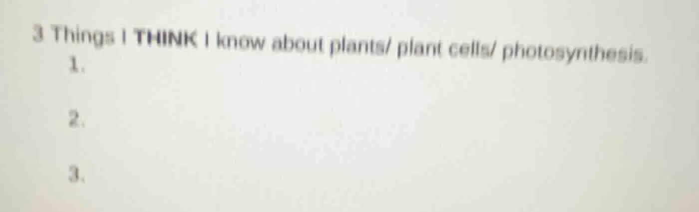 3 things i think i know about plants/ plant cells/ photosynthesis. 1. 2…