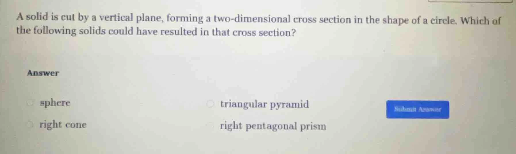 a solid is cut by a vertical plane, forming a two - dimensional cross s…