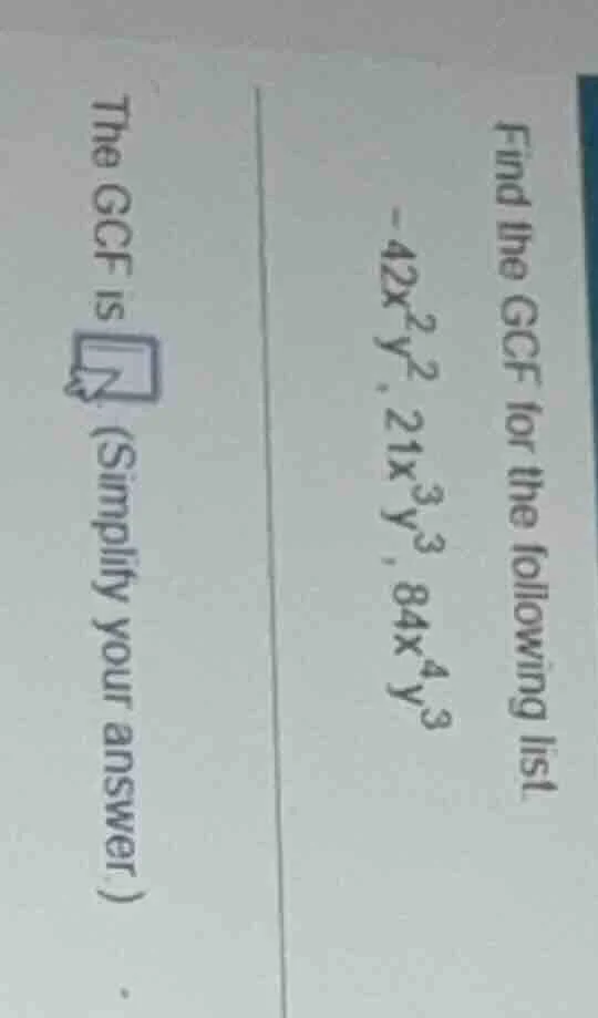find the gcf for the following list -42x²y², 21x³y³, 84x⁴y³ the gcf is …