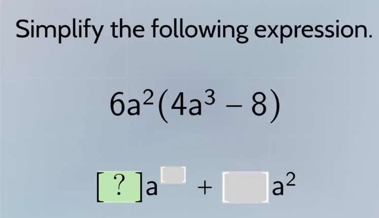 simplify the following expression. 6a²(4a³ - 8) ?a^□ + □a²
