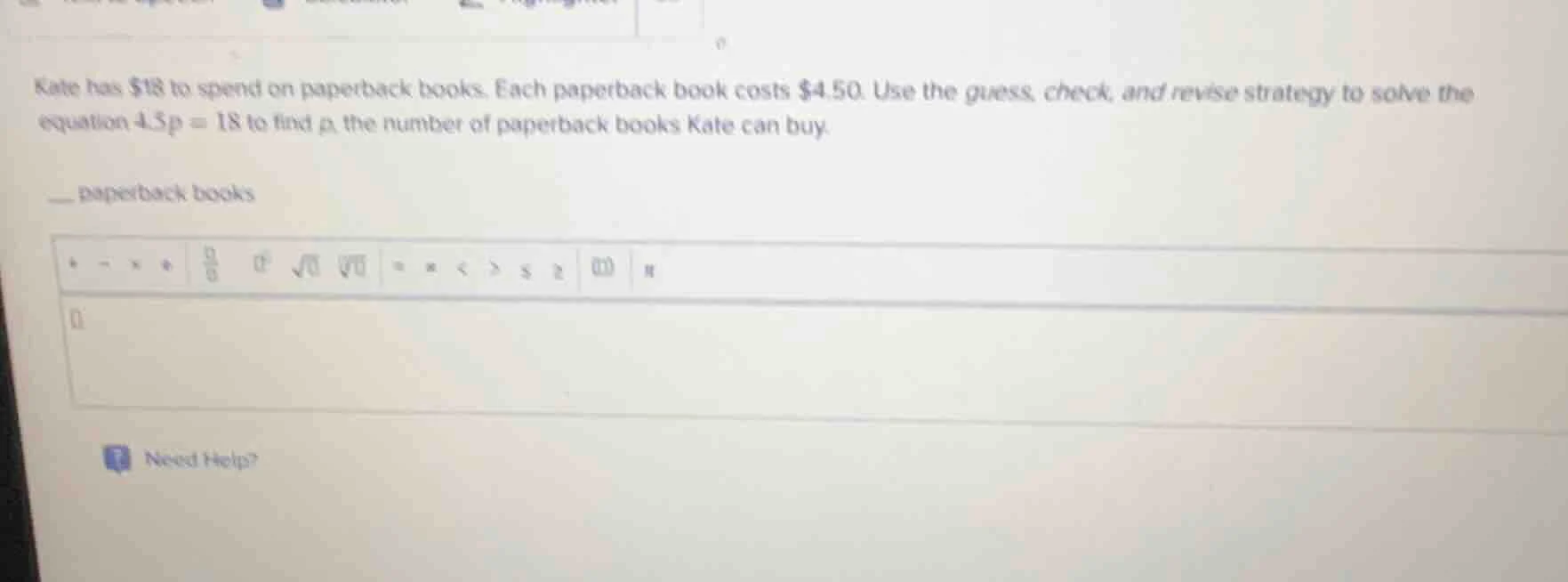 kate has $18 to spend on paperback books. each paperback book costs $4.…