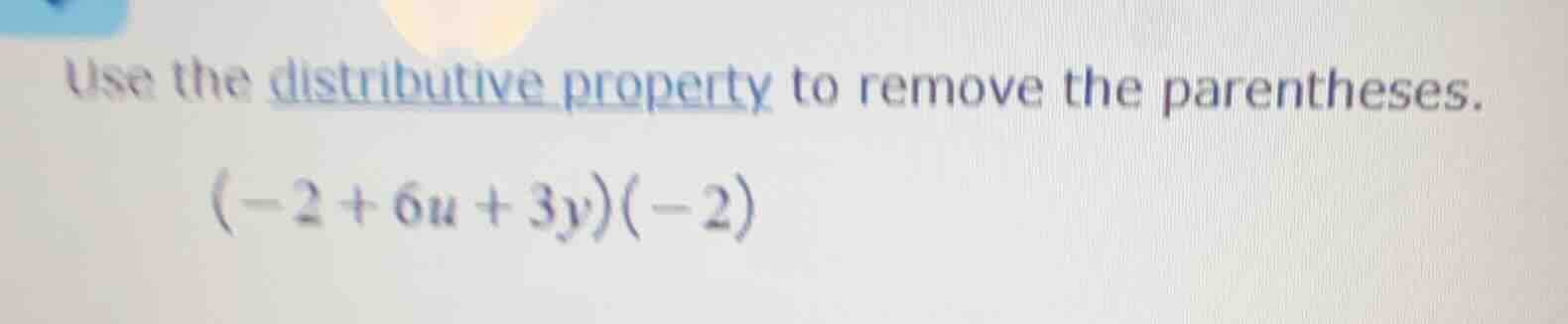 use the distributive property to remove the parentheses. (-2 + 6u + 3y)…