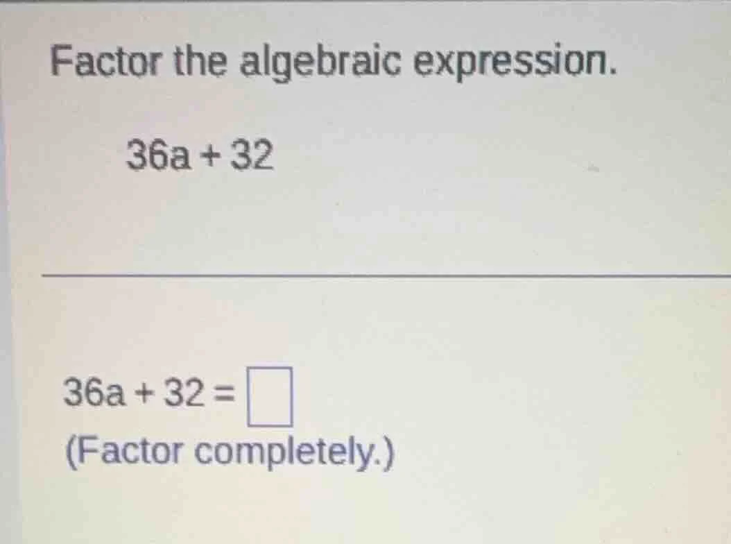 factor the algebraic expression. 36a + 32 36a + 32 = \\square (factor c…