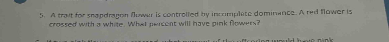 5. a trait for snapdragon flower is controlled by incomplete dominance.…