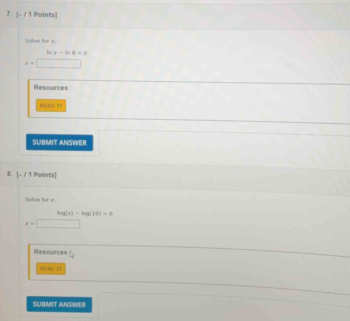 7. - / 1 points solve for x. ln x - ln 8 = 0 x = resources read it subm…