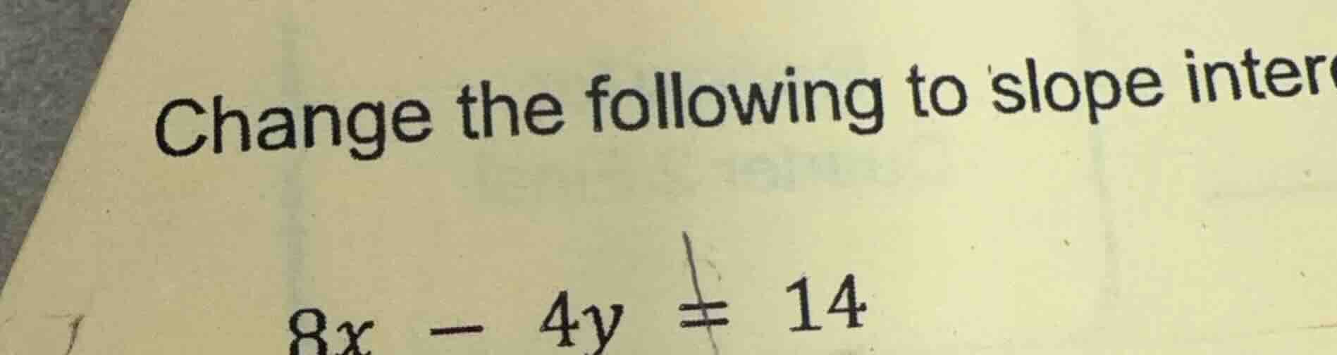 change the following to slope inter\ 8x - 4y = 14