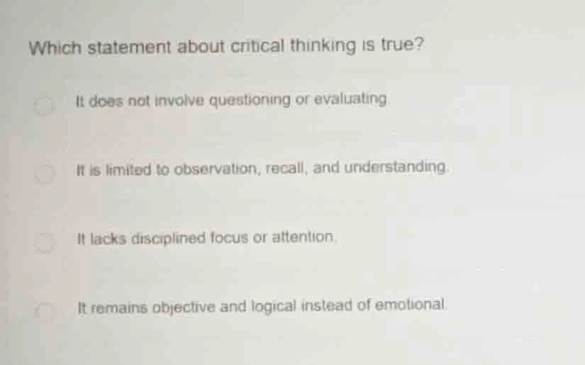 which statement about critical thinking is true? it does not involve qu…
