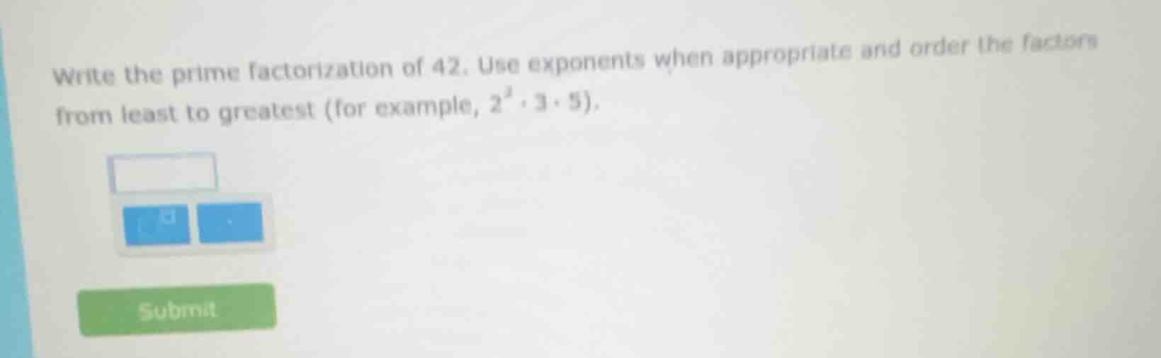 write the prime factorization of 42. use exponents when appropriate and…