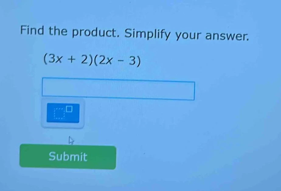 find the product. simplify your answer. (3x + 2)(2x - 3)