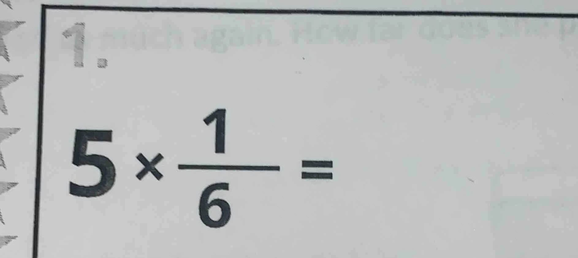 1. $5 \\times \\dfrac{1}{6} = $