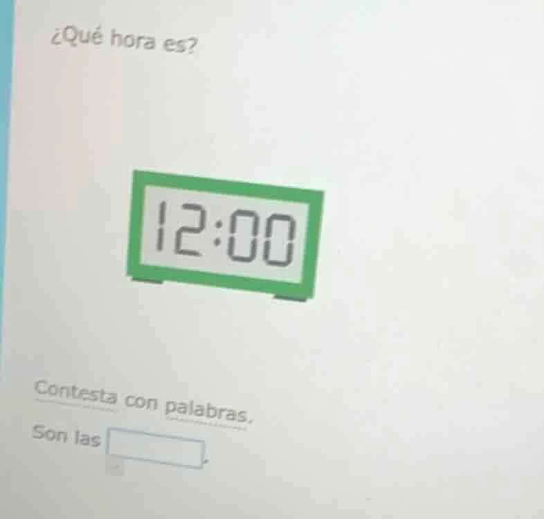 ¿qué hora es? 12:00 contesta con palabras. son las