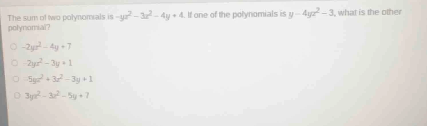 the sum of two polynomials is $-yz^2 - 3z^2 - 4y + 4$. if one of the po…