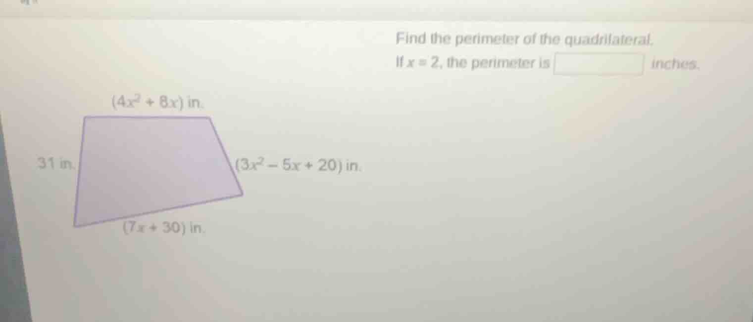 find the perimeter of the quadrilateral. if x = 2, the perimeter is inc…