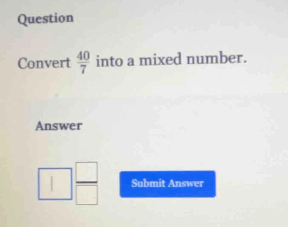 question convert \\(\\frac{40}{7}\\) into a mixed number. answer input …