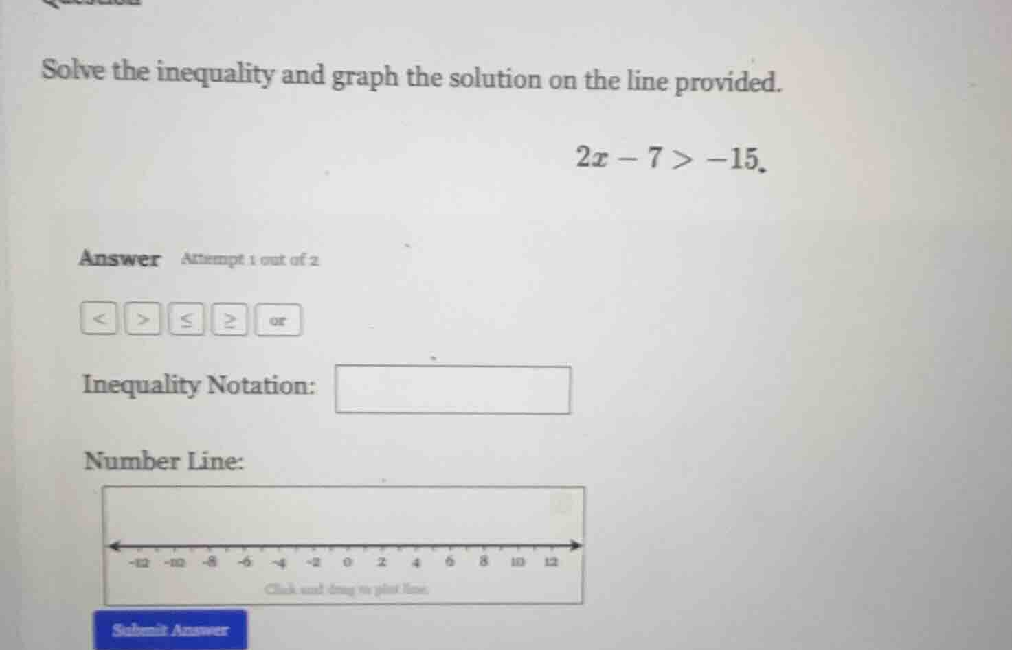 solve the inequality and graph the solution on the line provided. 2x - …