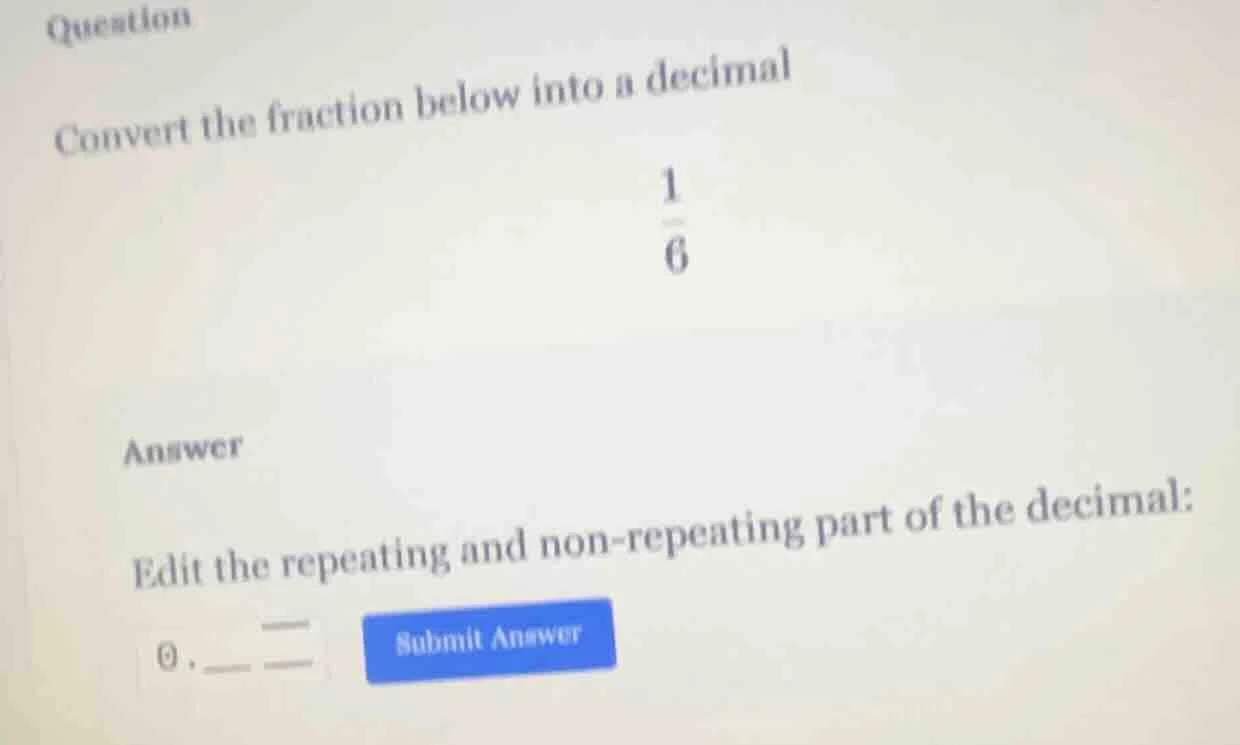 question convert the fraction below into a decimal $dfrac{1}{6}$ answer…