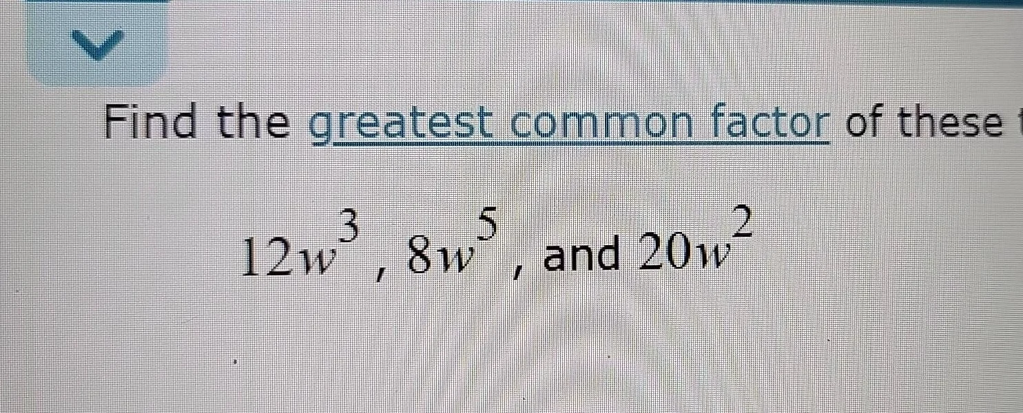 find the greatest common factor of these 12w³, 8w⁵, and 20w²