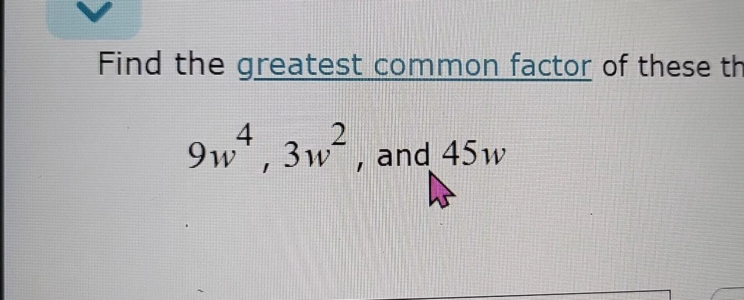 find the greatest common factor of these th 9w⁴, 3w², and 45w