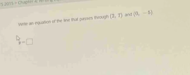 write an equation of the line that passes through (2, 7) and (0, -5). y…