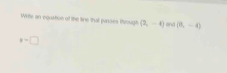 write an equation of the line that passes through (2, -4) and (0, -4) y…