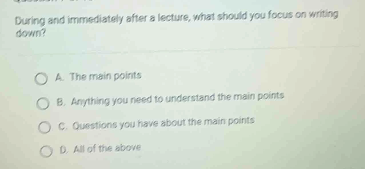 during and immediately after a lecture, what should you focus on writin…