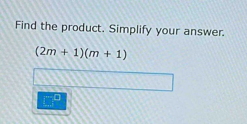 find the product. simplify your answer. (2m + 1)(m + 1)