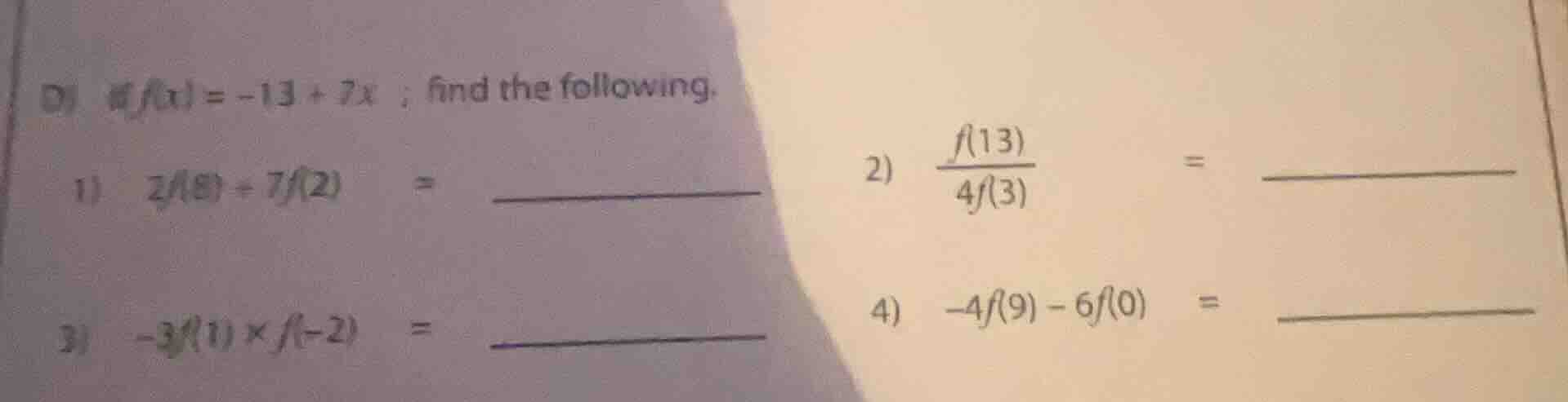 d) if $f(x) = -13 + 7x$ ; find the following. 1) $2f(8) + 7f(2)$ = ____…