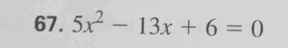 67. 5x² - 13x + 6 = 0