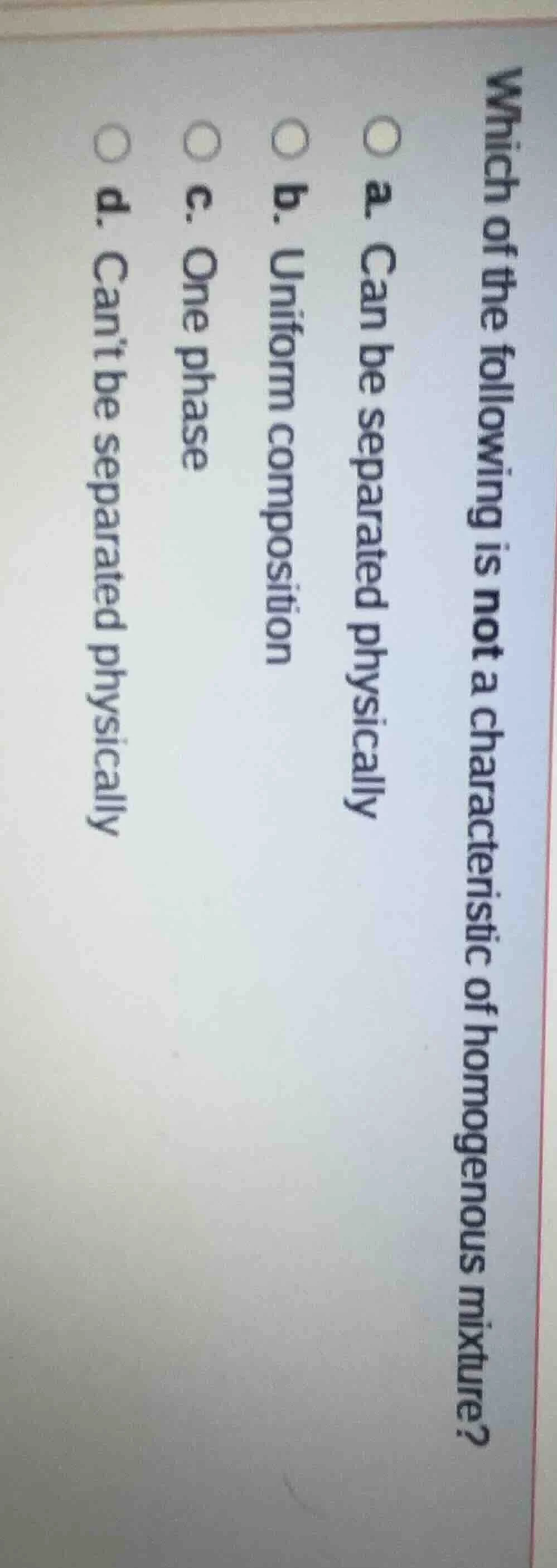 which of the following is not a characteristic of homogenous mixture? a…