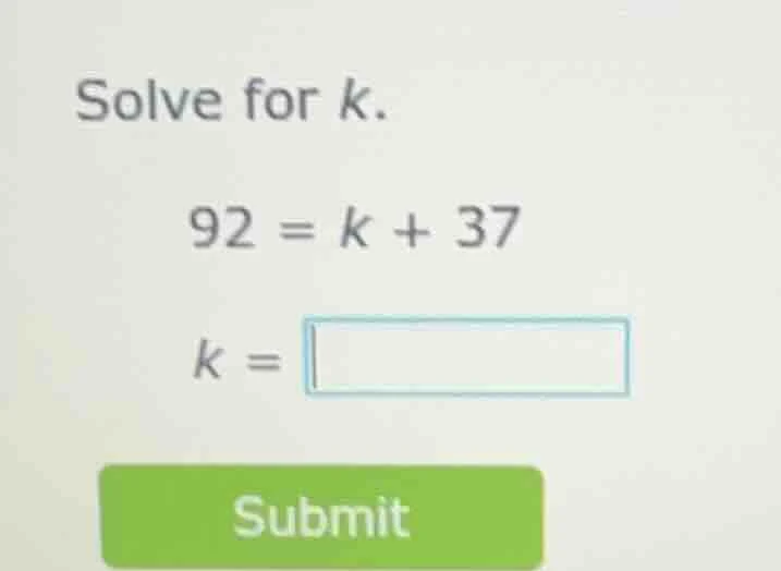 solve for k. 92 = k + 37 k = submit