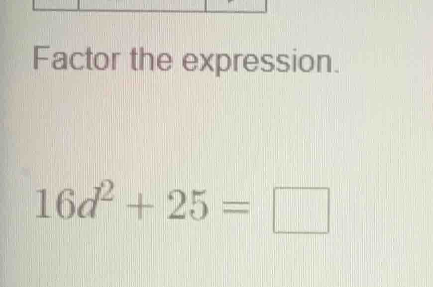 factor the expression. 16d² + 25 =