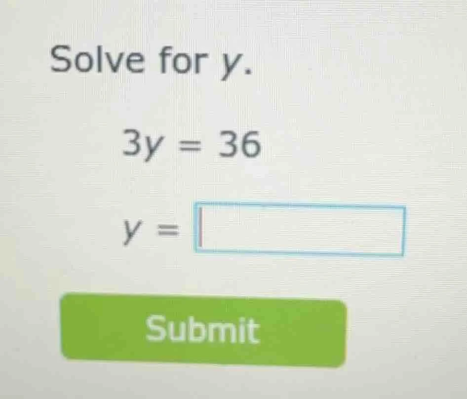solve for y. 3y = 36 y = submit