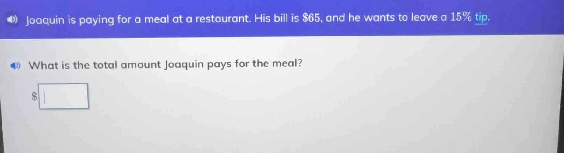 joaquin is paying for a meal at a restaurant. his bill is $65, and he w…