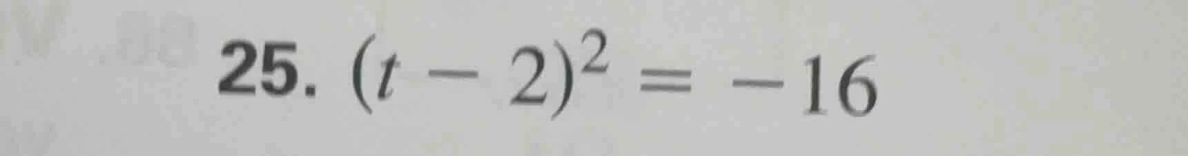25. $(t - 2)^2 = -16$