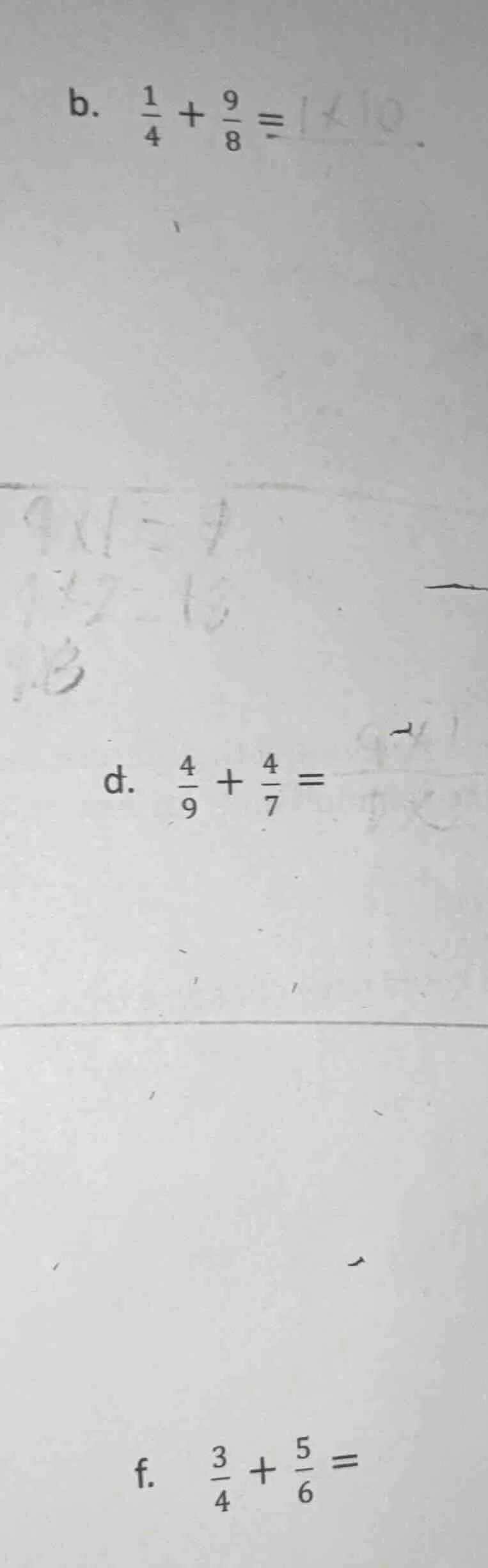 b. $\frac{1}{4} + \frac{9}{8} = $ d. $\frac{4}{9} + \frac{4}{7} = $ f. …