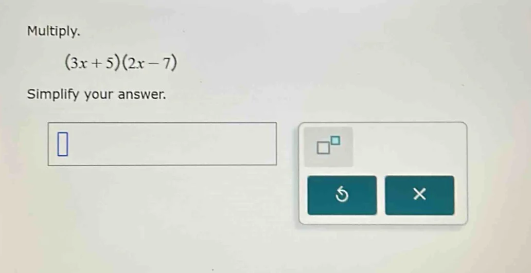 multiply. (3x + 5)(2x - 7) simplify your answer.