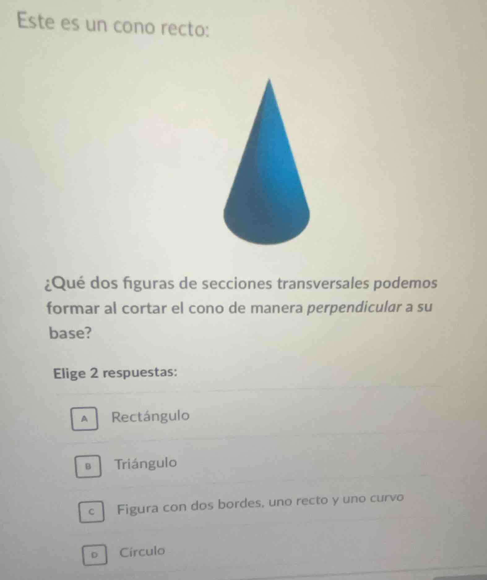 este es un cono recto: ¿qué dos figuras de secciones transversales pode…