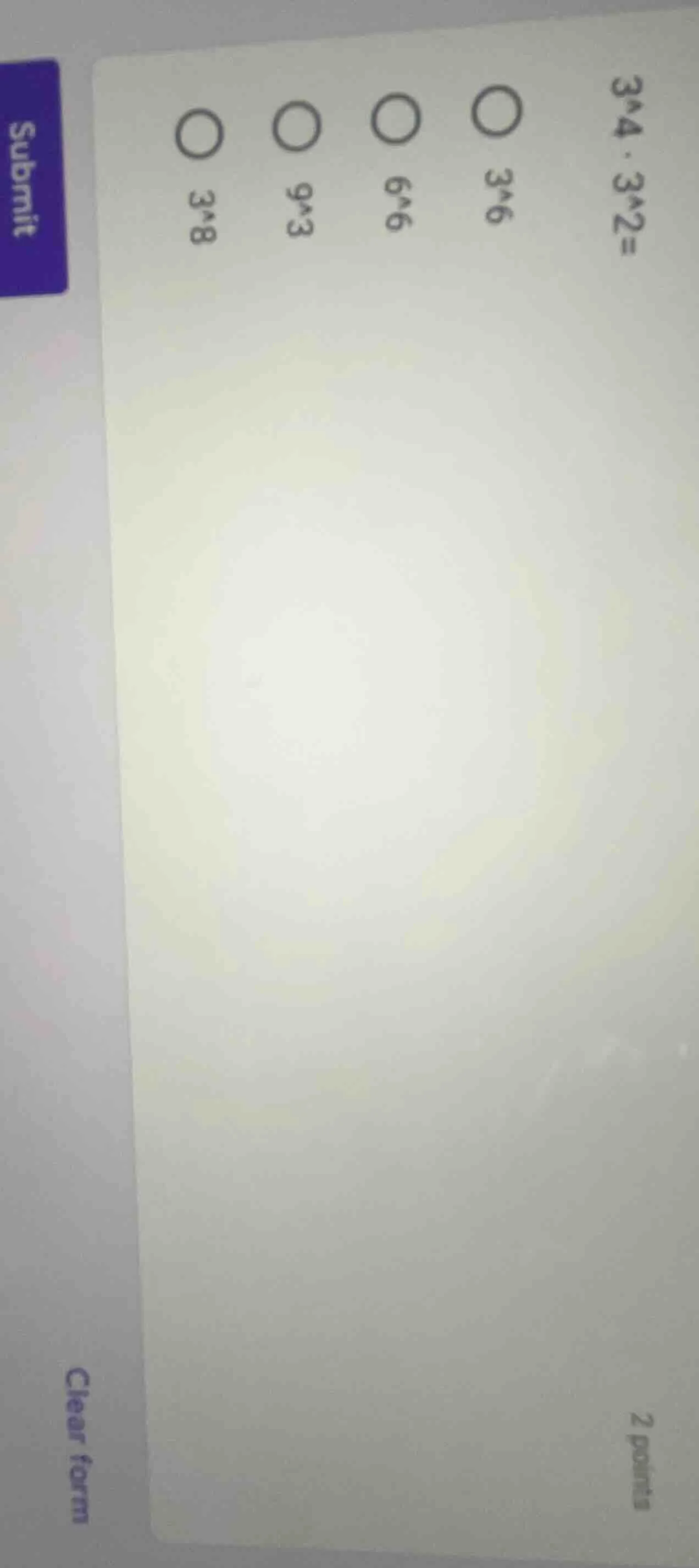 3^4 · 3^2 = ○ 3^6 ○ 6^6 ○ 9^3 ○ 3^8