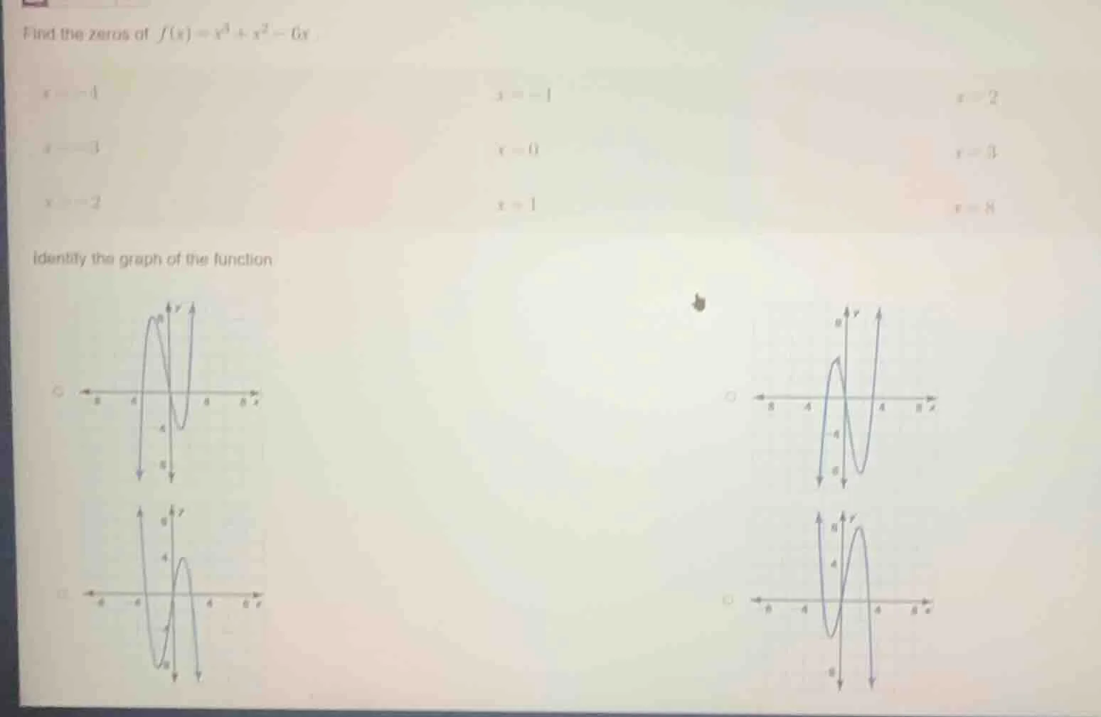 find the zeros of $f(x)=x^3 + x^2 - 6x$. $x=-4$ $x=-1$ $x=2$ $x=-3$ $x=…