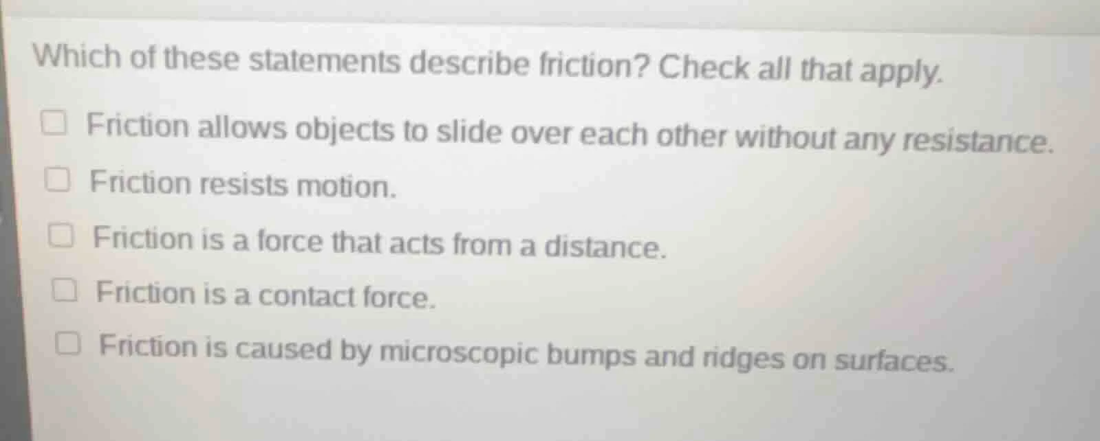 which of these statements describe friction? check all that apply. □ fr…
