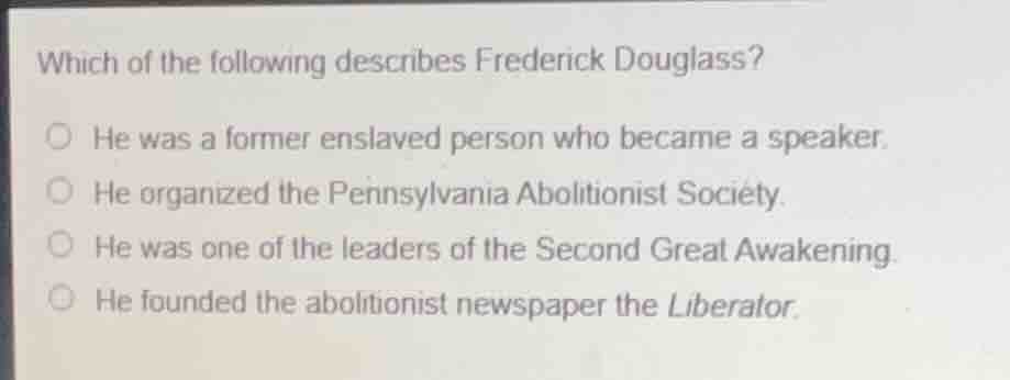 which of the following describes frederick douglass? ○ he was a former …